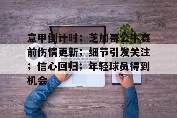 包含意甲倒计时；芝加哥公牛赛前伤情更新；细节引发关注；信心回归；年轻球员得到机会的词条-开云